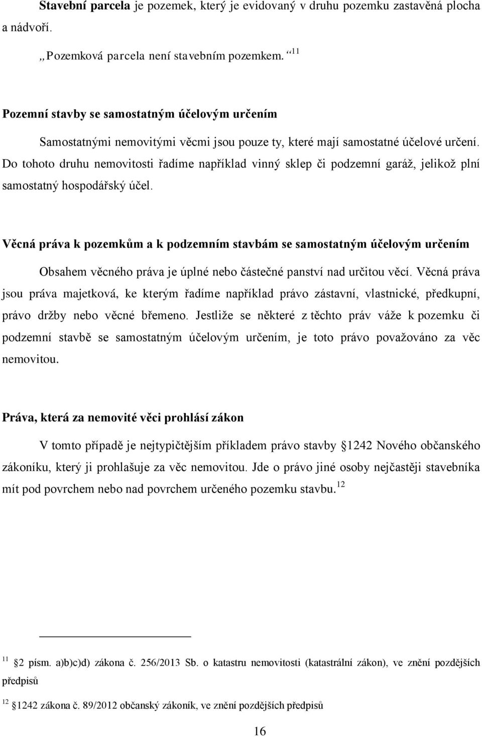 Do tohoto druhu nemovitosti řadíme například vinný sklep či podzemní garáţ, jelikoţ plní samostatný hospodářský účel.