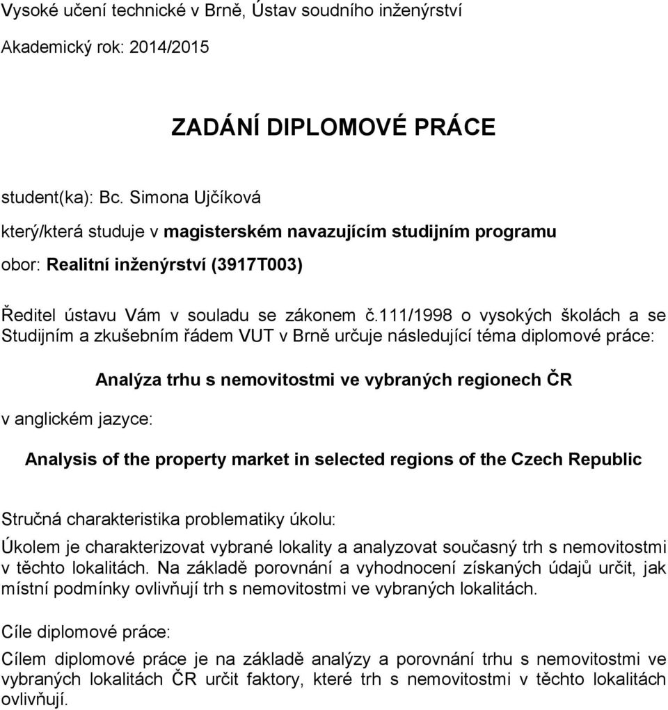 111/1998 o vysokých školách a se Studijním a zkušebním řádem VUT v Brně určuje následující téma diplomové práce: v anglickém jazyce: Analýza trhu s nemovitostmi ve vybraných regionech ČR Analysis of