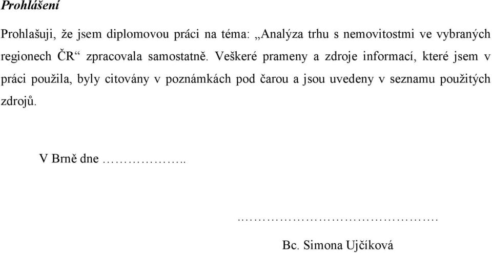 Veškeré prameny a zdroje informací, které jsem v práci pouţila, byly citovány