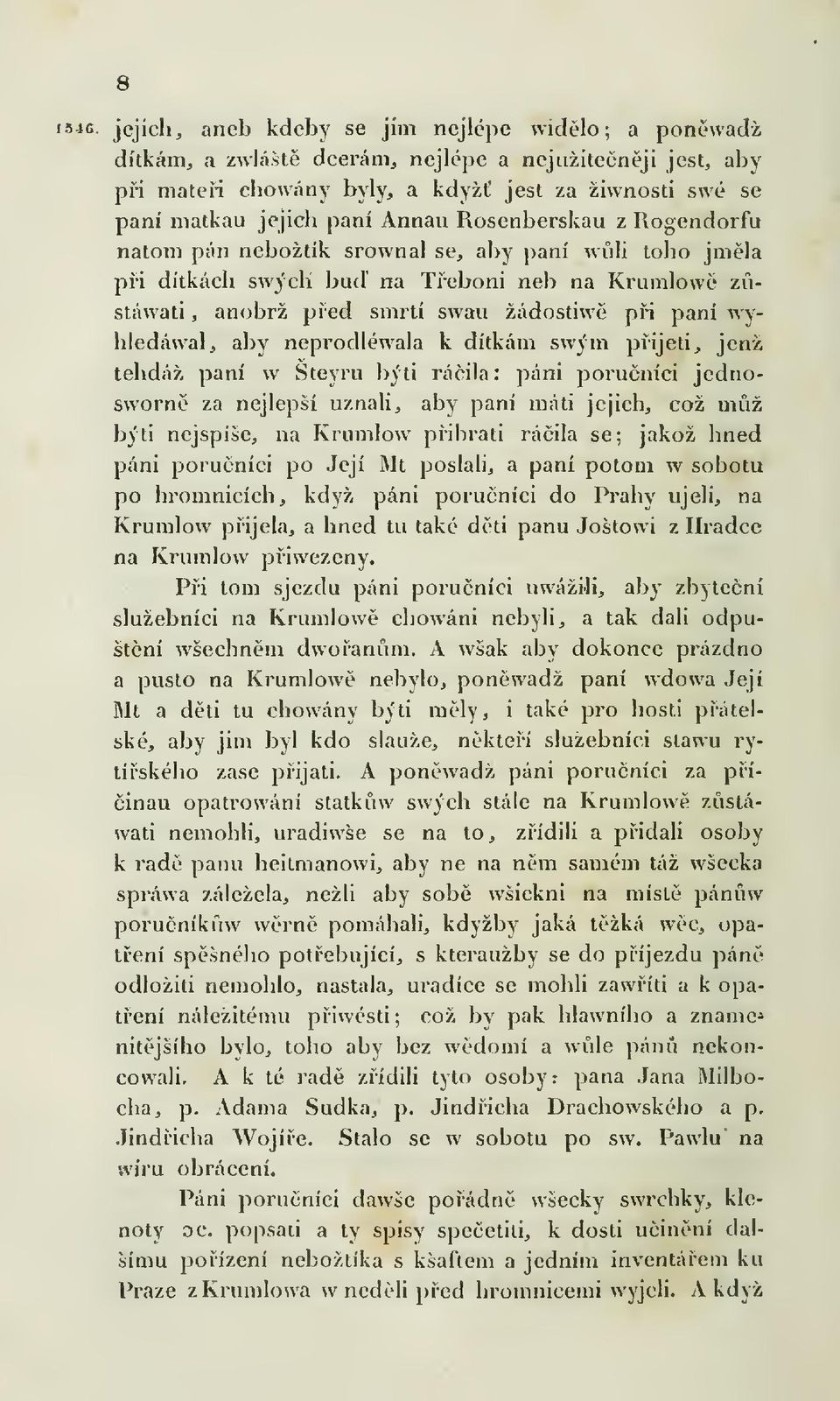 ncprodléwala k dítkám swým pijeti, jenž tehdáž paní w Steyru býti ráila; páni poruníci jednosworn za nejlepší uznali, aby paní máti jejich, což miiž býti nejspíše, na Krumlow pibrati ráila se; jakož