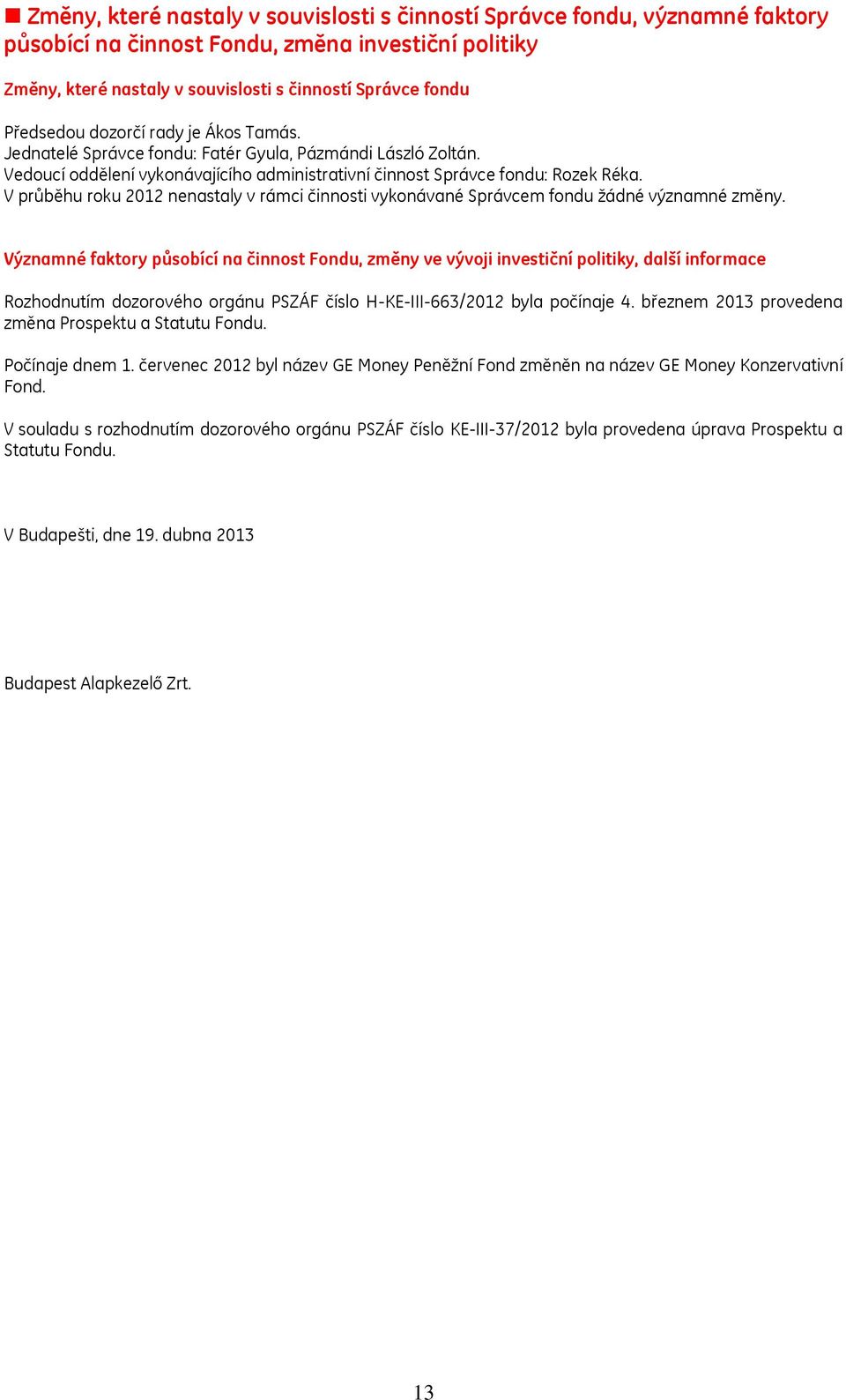 V průběhu roku 2012 nenastaly v rámci činnosti vykonávané Správcem fondu žádné významné změny.