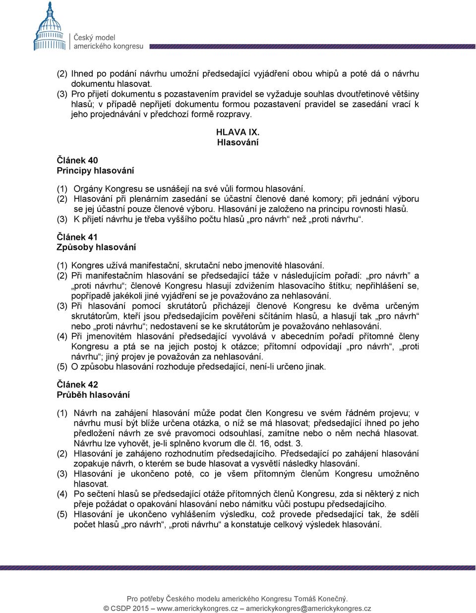 předchozí formě rozpravy. Článek 40 Principy hlasování HLAVA IX. Hlasování (1) Orgány Kongresu se usnášejí na své vůli formou hlasování.