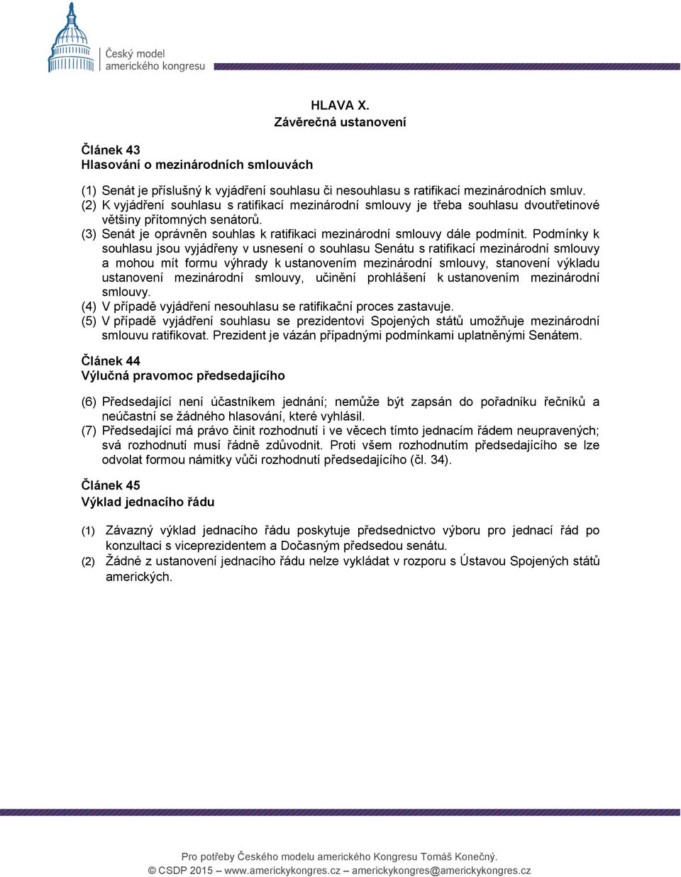 Podmínky k souhlasu jsou vyjádřeny v usnesení o souhlasu Senátu s ratifikací mezinárodní smlouvy a mohou mít formu výhrady k ustanovením mezinárodní smlouvy, stanovení výkladu ustanovení mezinárodní