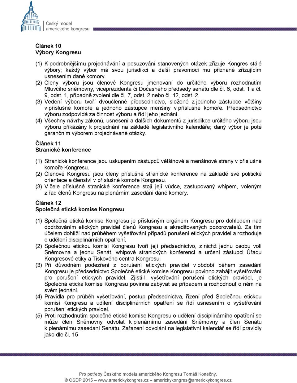 1, případně zvoleni dle čl. 7, odst. 2 nebo čl. 12, odst. 2. (3) Vedení výboru tvoří dvoučlenné předsednictvo, složené z jednoho zástupce většiny v příslušné komoře a jednoho zástupce menšiny v příslušné komoře.