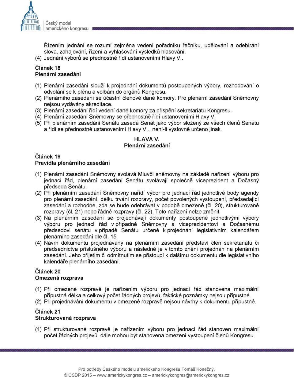 Článek 18 Plenární zasedání (1) Plenární zasedání slouží k projednání dokumentů postoupených výbory, rozhodování o odvolání se k plénu a volbám do orgánů Kongresu.