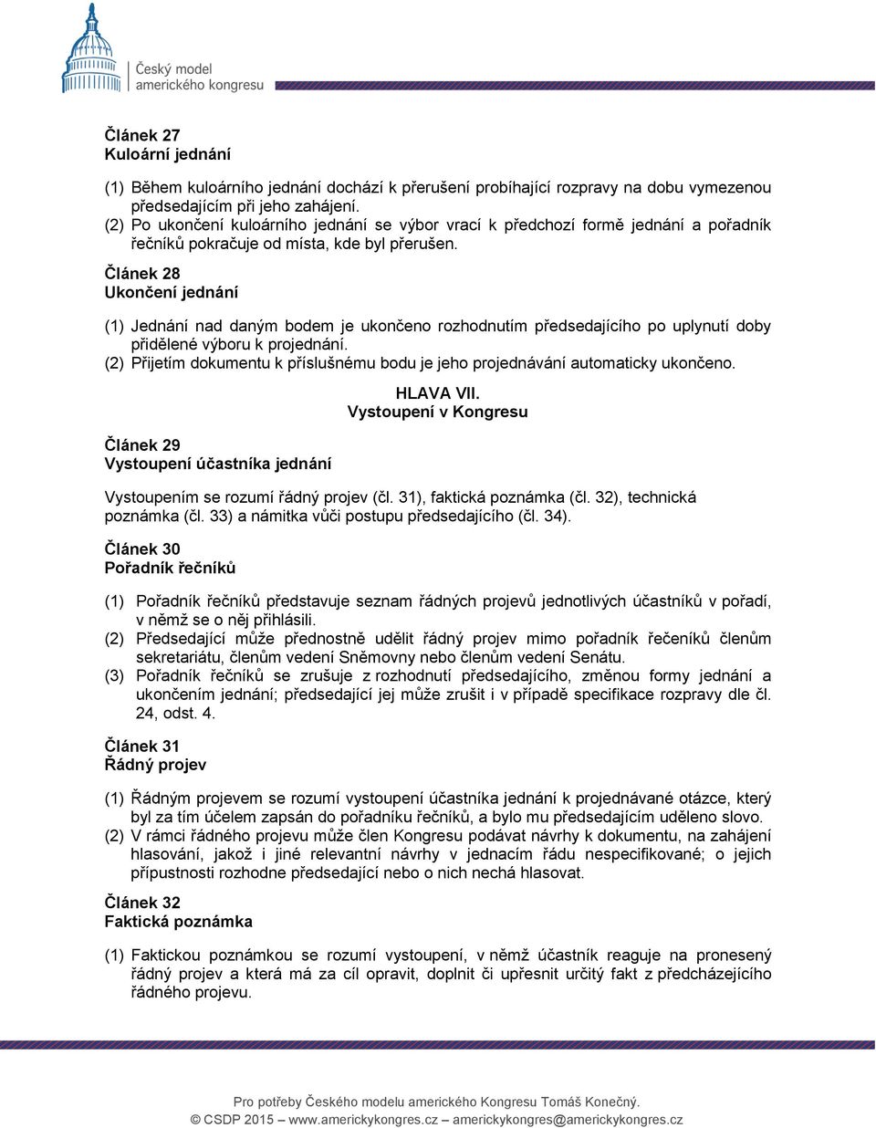 Článek 28 Ukončení jednání (1) Jednání nad daným bodem je ukončeno rozhodnutím předsedajícího po uplynutí doby přidělené výboru k projednání.