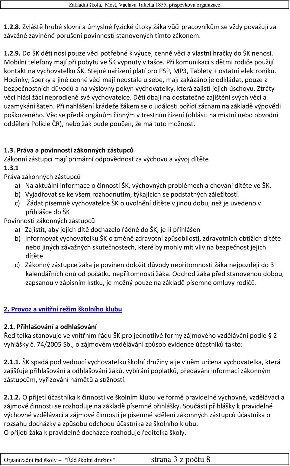 Při komunikaci s dětmi rodiče použijí kontakt na vychovatelku ŠK. Stejné nařízení platí pro PSP, MP3, Tablety + ostatní elektroniku.