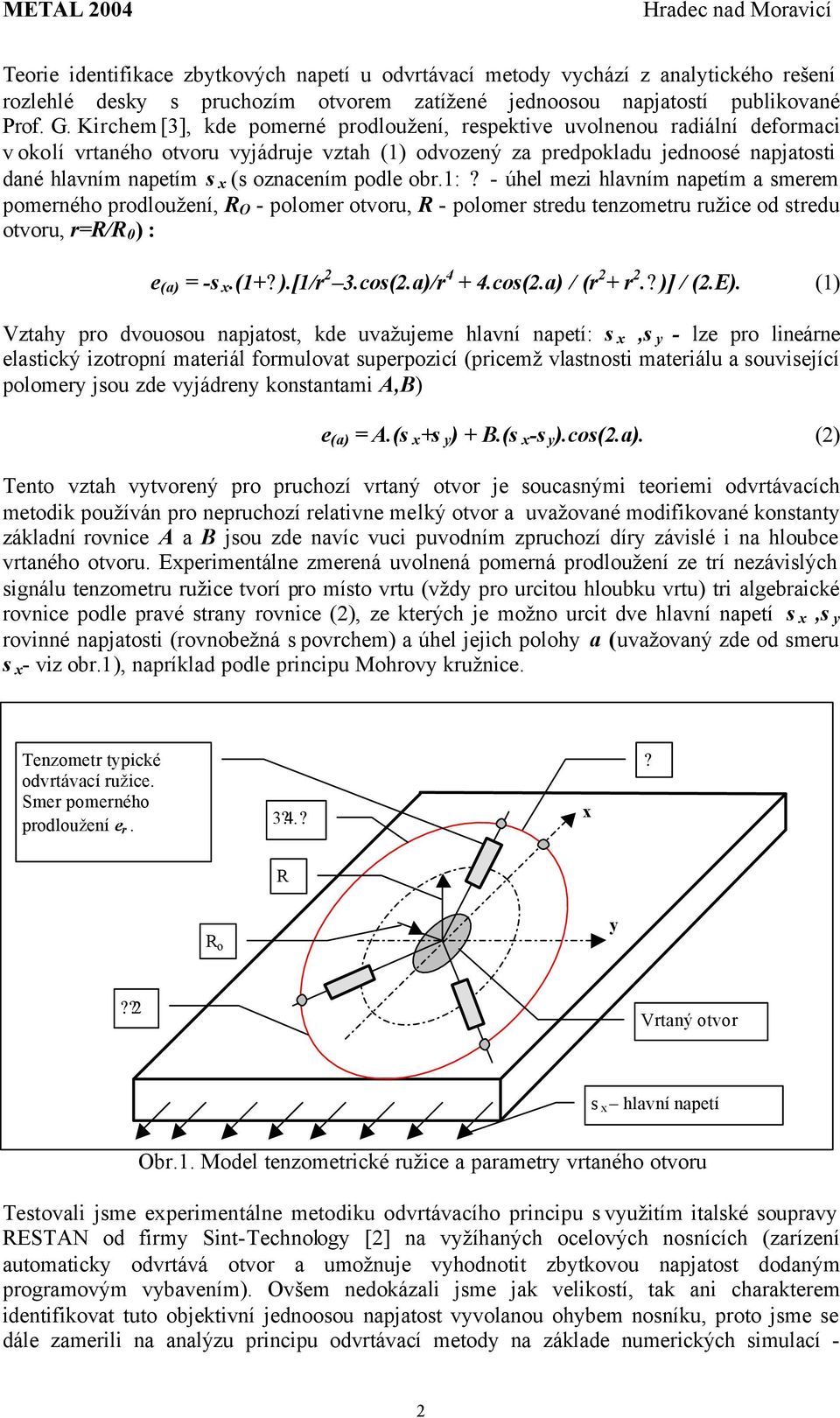 oznacením podle obr.1:? - mezi hlavním napetím a smerem pomerného prodloužení, R O - polomer otvoru, R - polomer stredu tenzometru ružice od stredu otvoru, r=r/r 0 ) : e (a) = -s x.(1+? ).[1/r 2 3.