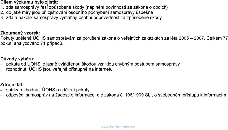 zda a nakolik samosprávy vymáhají osobní odpovědnost za způsobené škody Zkoumaný vzorek: Pokuty udělené ÚOHS samosprávám za porušení zákona o veřejných zakázkách za léta 05 07.