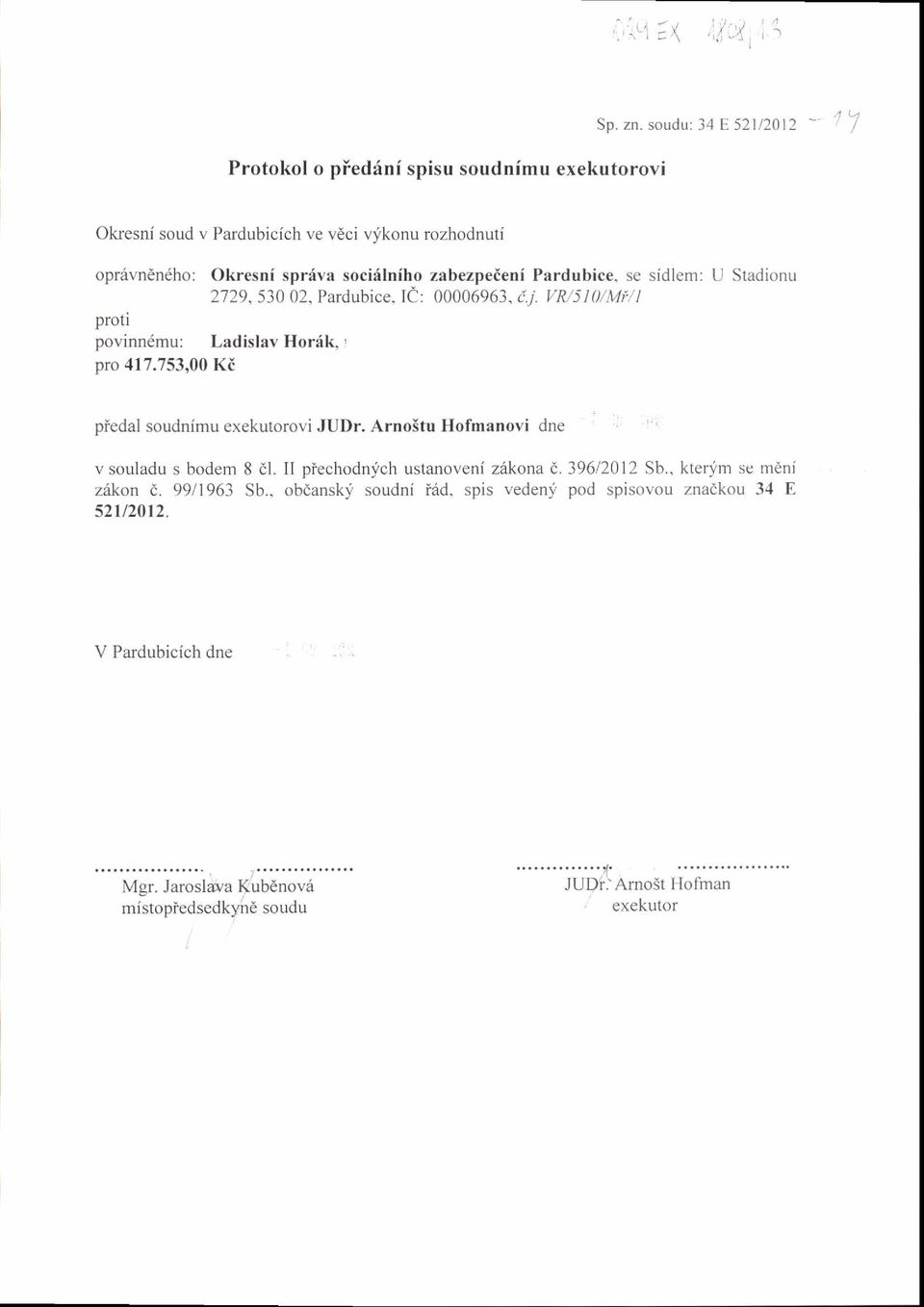 Stadionu 2729,530 02, Pardubice. te: 00006963. i.i. VR/5 1)/Mi/l povinndmu: Ladislav Hordk, r oro 417.753.00 Ki piedal soudnimu ovi JUDr.