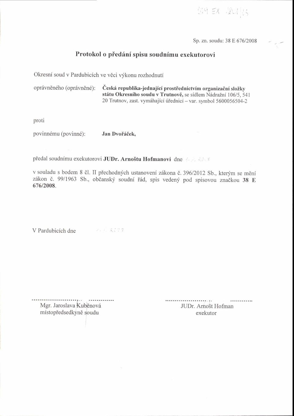 Okresniho soudu v Trutnov6, se sidlem N6draZn i 106/5, 541 20 Trutnov, zast. vym6hajici fiednici - var. symbol 5600056504-2 povinndmu (povinn6): Jan Dvoiriiek.