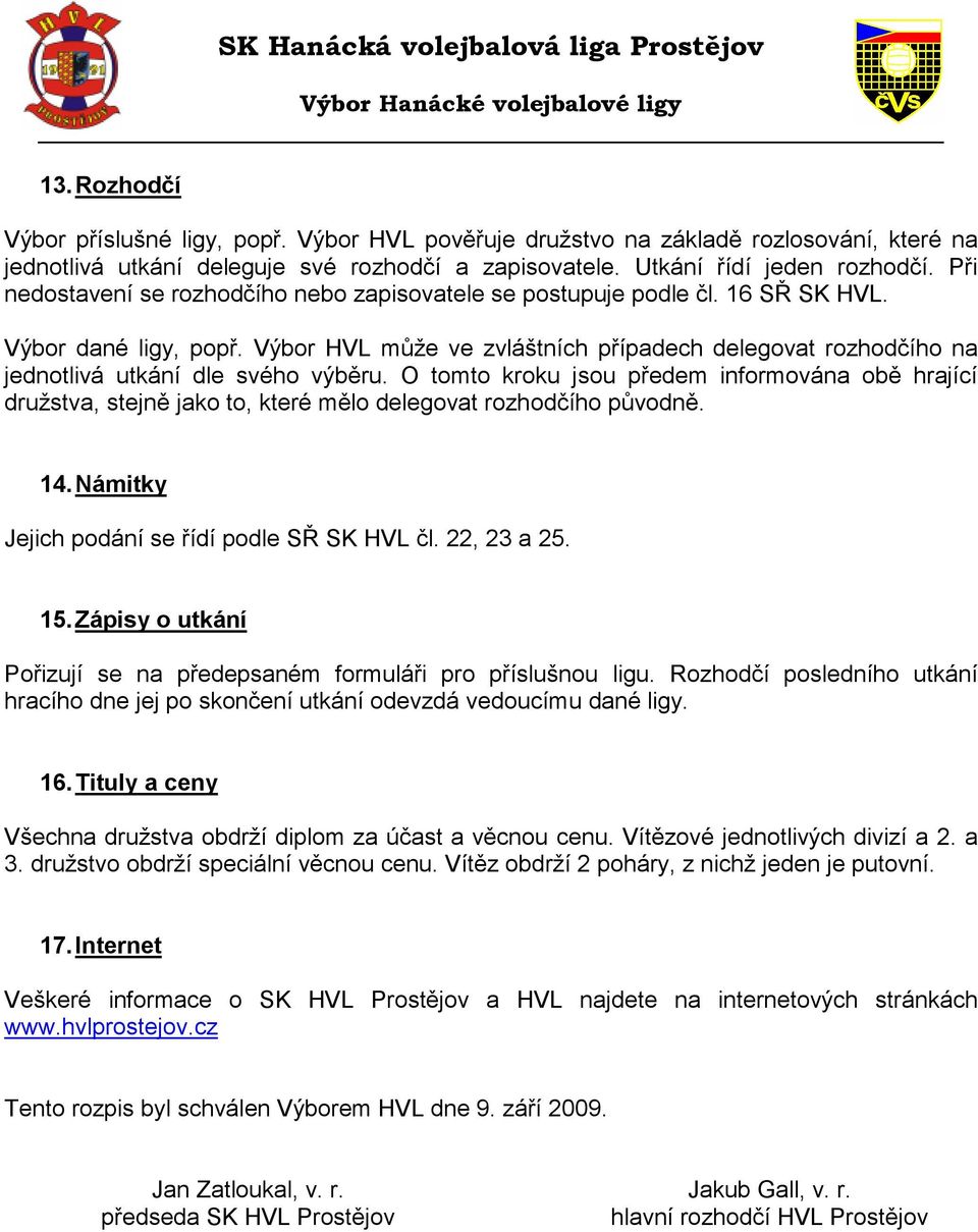 Výbor HVL může ve zvláštních případech delegovat rozhodčího na jednotlivá utkání dle svého výběru.