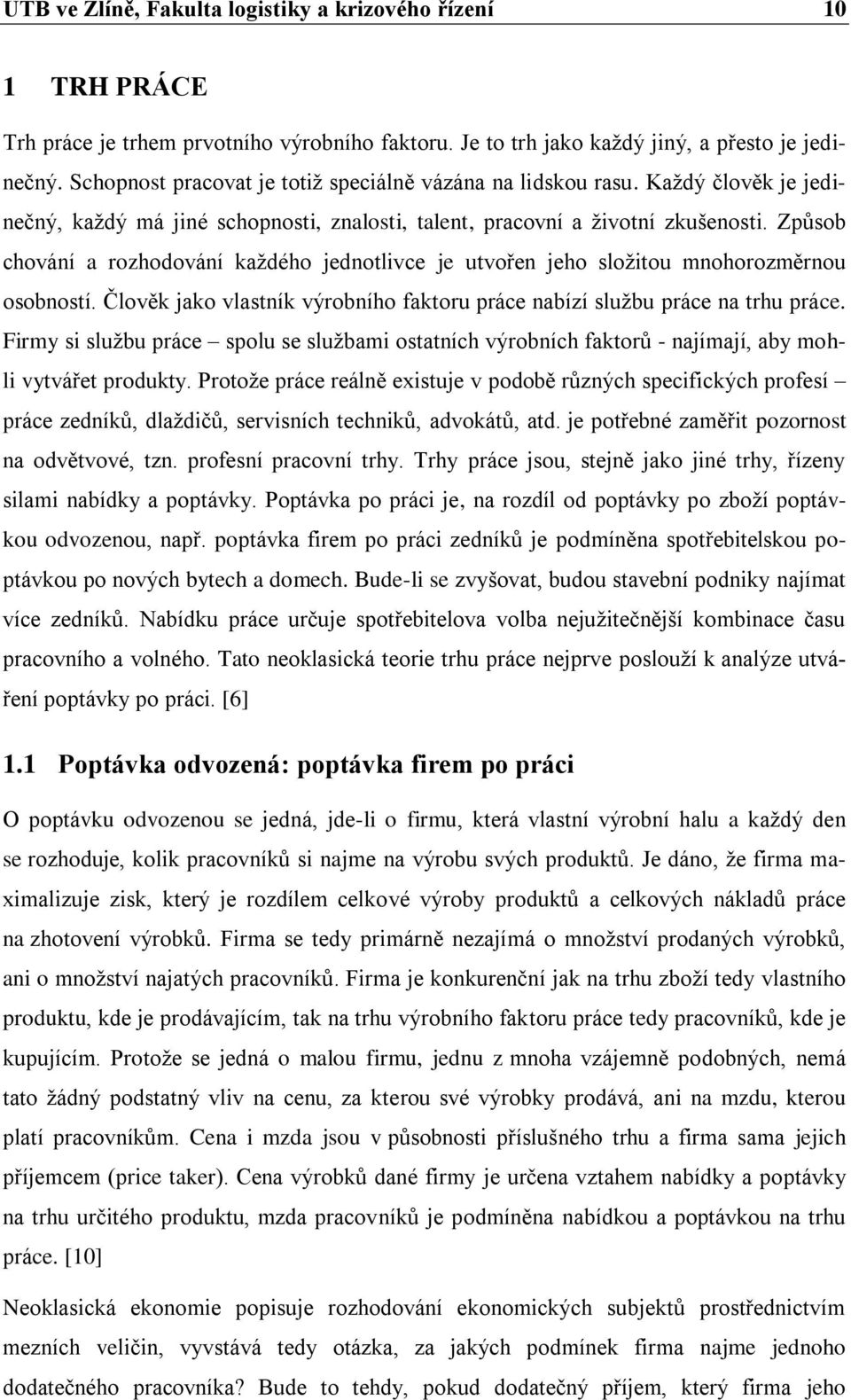 Způsob chování a rozhodování každého jednotlivce je utvořen jeho složitou mnohorozměrnou osobností. Člověk jako vlastník výrobního faktoru práce nabízí službu práce na trhu práce.