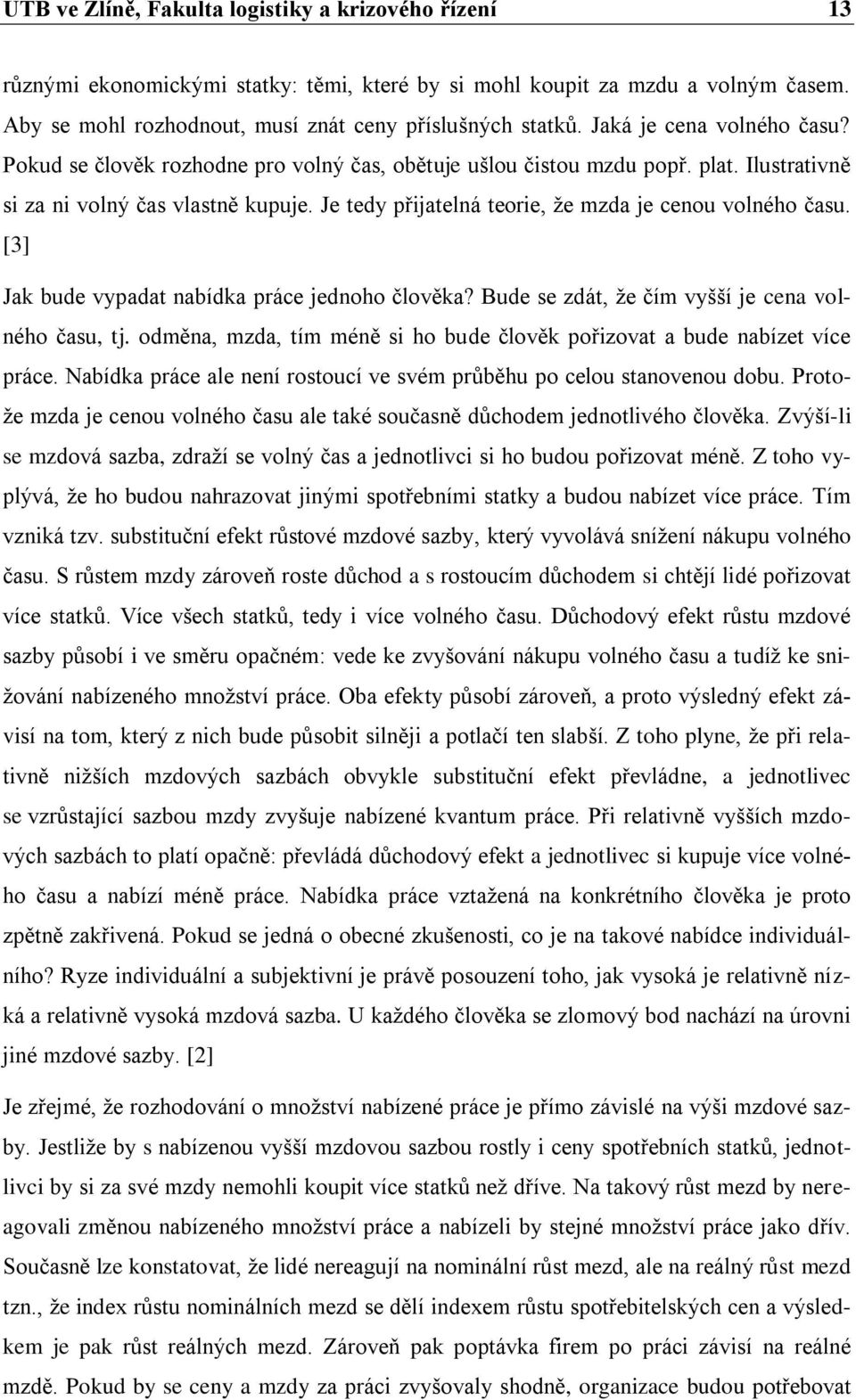 Je tedy přijatelná teorie, že mzda je cenou volného času. [3] Jak bude vypadat nabídka práce jednoho člověka? Bude se zdát, že čím vyšší je cena volného času, tj.