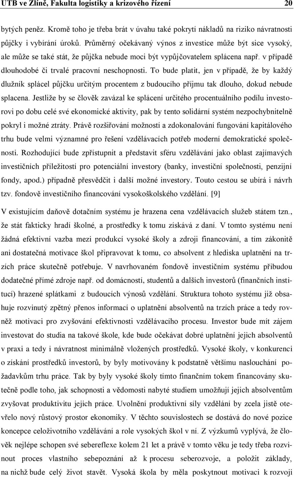 To bude platit, jen v případě, že by každý dlužník splácel půjčku určitým procentem z budoucího příjmu tak dlouho, dokud nebude splacena.