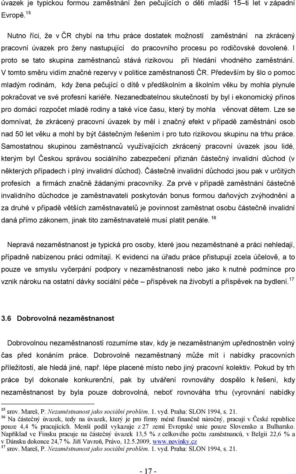 I proto se tato skupina zaměstnanců stává rizikovou při hledání vhodného zaměstnání. V tomto směru vidím značné rezervy v politice zaměstnanosti ČR.