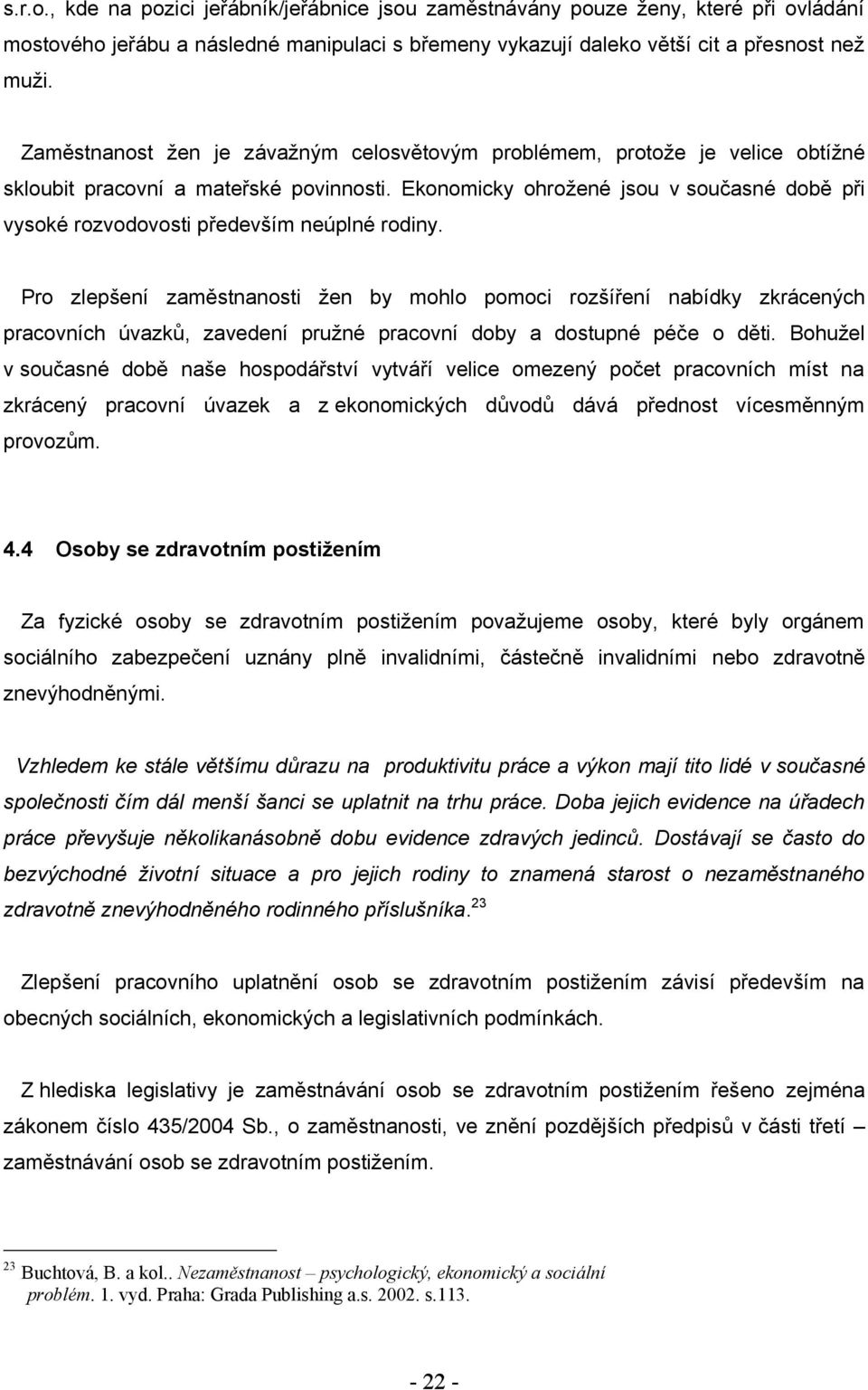 Ekonomicky ohroţené jsou v současné době při vysoké rozvodovosti především neúplné rodiny.