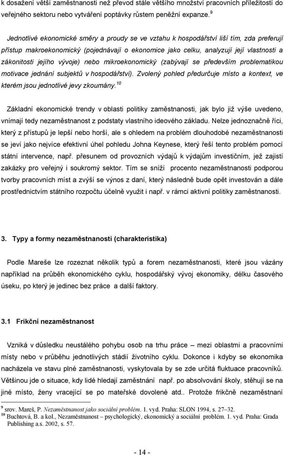 vývoje) nebo mikroekonomický (zabývají se především problematikou motivace jednání subjektů v hospodářství). Zvolený pohled předurčuje místo a kontext, ve kterém jsou jednotlivé jevy zkoumány.