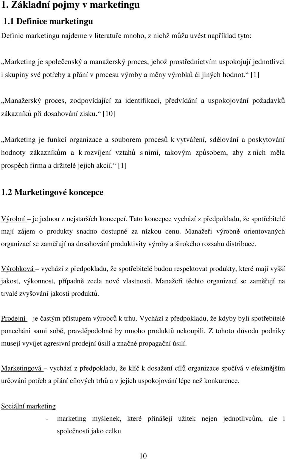 skupiny své potřeby a přání v procesu výroby a měny výrobků či jiných hodnot. [1] Manažerský proces, zodpovídající za identifikaci, předvídání a uspokojování požadavků zákazníků při dosahování zisku.