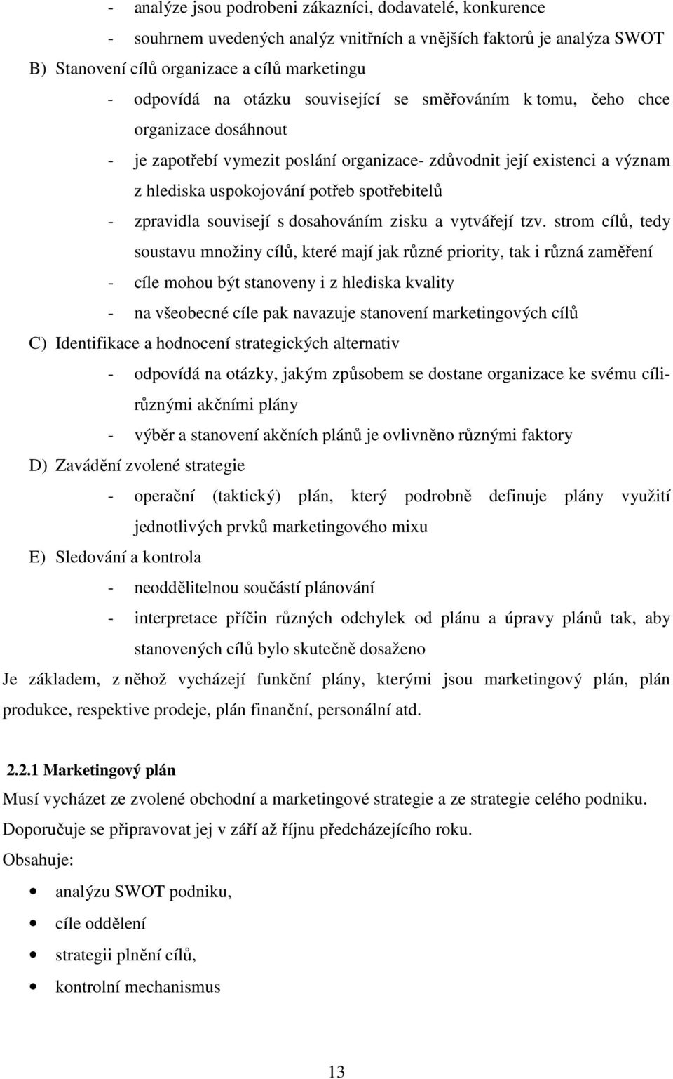 souvisejí s dosahováním zisku a vytvářejí tzv.