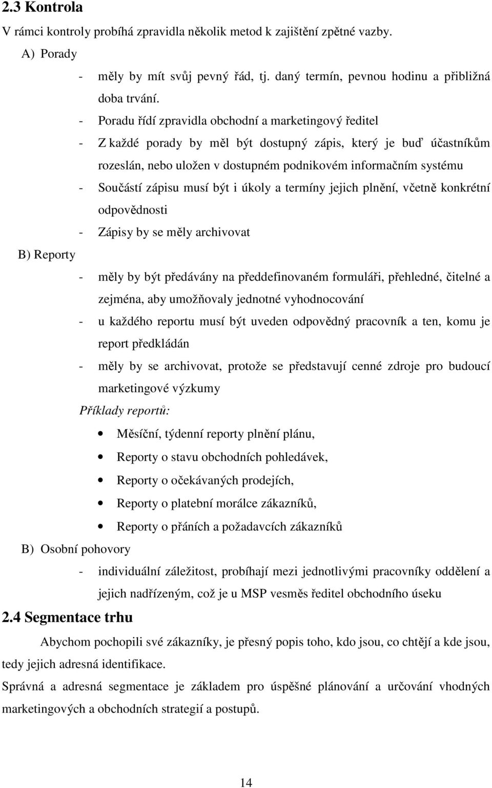 zápisu musí být i úkoly a termíny jejich plnění, včetně konkrétní odpovědnosti - Zápisy by se měly archivovat B) Reporty - měly by být předávány na předdefinovaném formuláři, přehledné, čitelné a