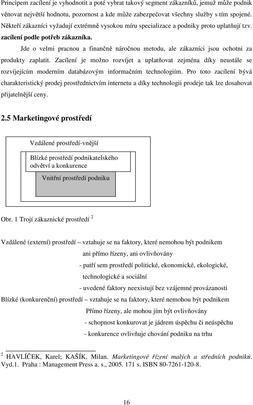 Jde o velmi pracnou a finančně náročnou metodu, ale zákazníci jsou ochotni za produkty zaplatit.