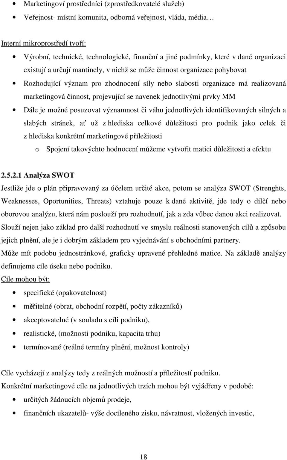 činnost, projevující se navenek jednotlivými prvky MM Dále je možné posuzovat významnost či váhu jednotlivých identifikovaných silných a slabých stránek, ať už z hlediska celkové důležitosti pro