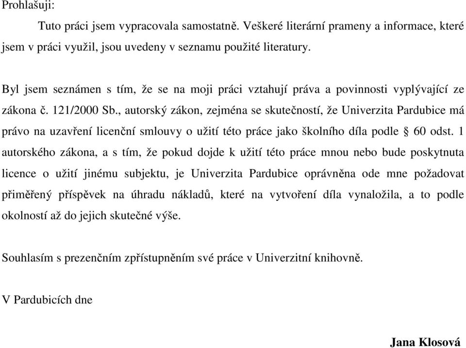 , autorský zákon, zejména se skutečností, že Univerzita Pardubice má právo na uzavření licenční smlouvy o užití této práce jako školního díla podle 60 odst.