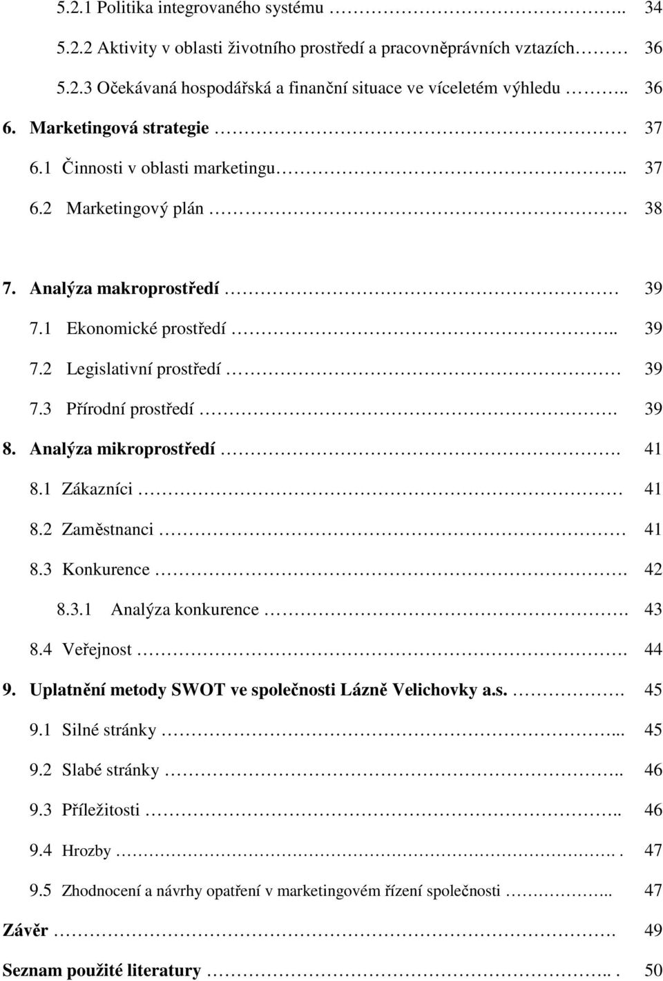 3 Přírodní prostředí. 39 8. Analýza mikroprostředí. 41 8.1 Zákazníci 41 8.2 Zaměstnanci 41 8.3 Konkurence. 42 8.3.1 Analýza konkurence. 43 8.4 Veřejnost. 44 9.