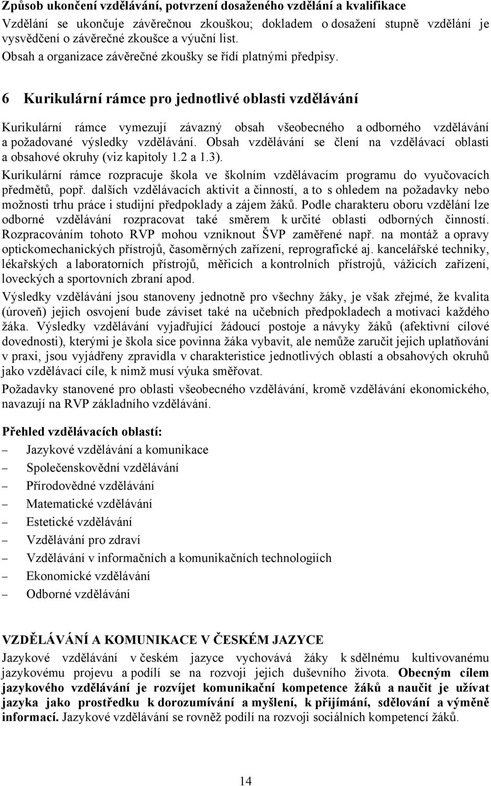 6 Kurikulární rámce pro jednotlivé oblasti vzdělávání Kurikulární rámce vymezují závazný obsah všeobecného a odborného vzdělávání a požadované výsledky vzdělávání.