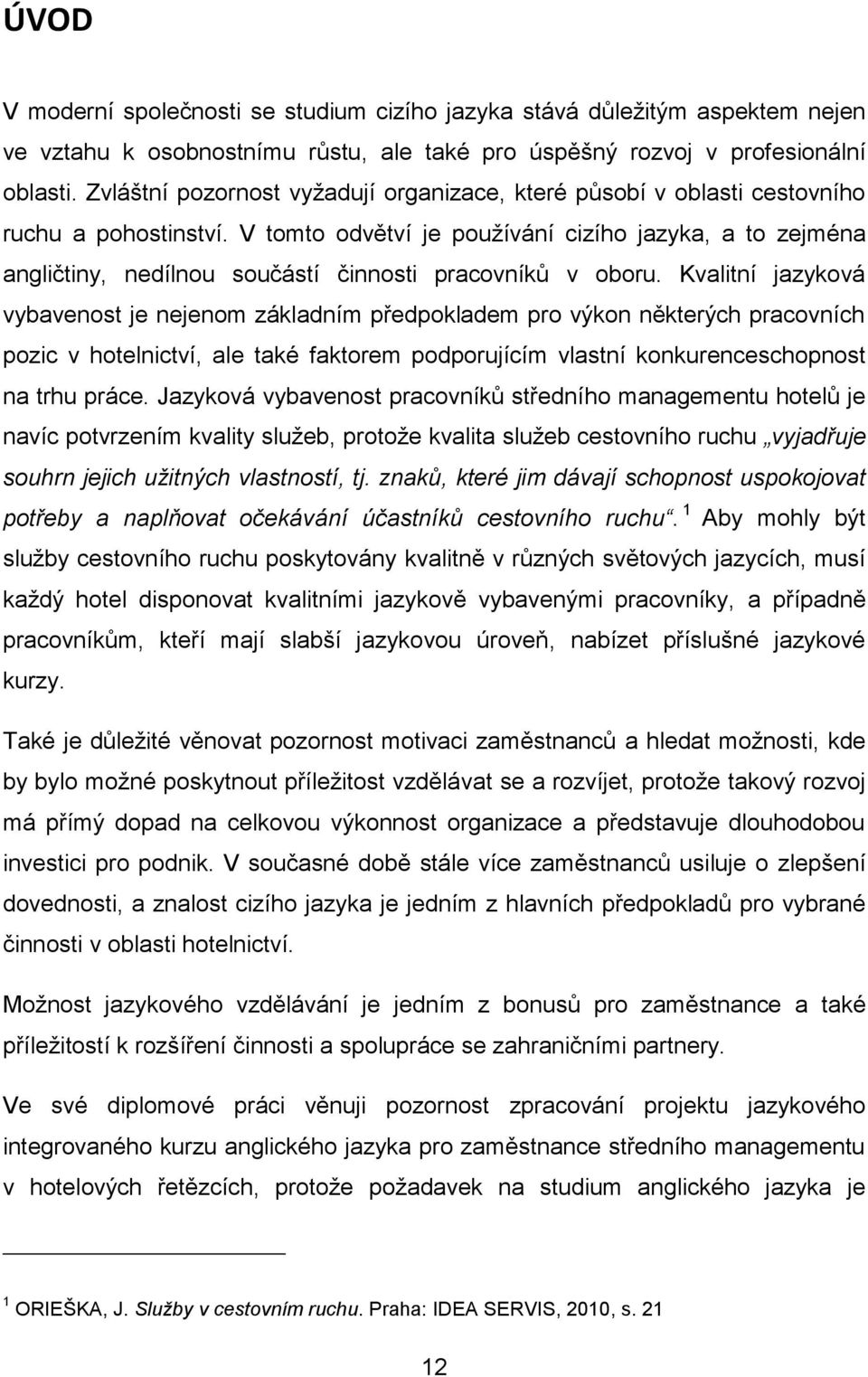 V tomto odvětví je používání cizího jazyka, a to zejména angličtiny, nedílnou součástí činnosti pracovníků v oboru.