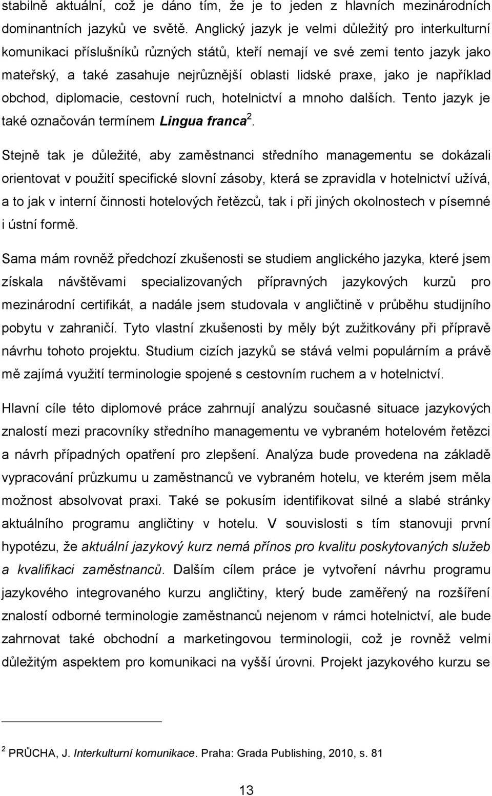 například obchod, diplomacie, cestovní ruch, hotelnictví a mnoho dalších. Tento jazyk je také označován termínem Lingua franca 2.