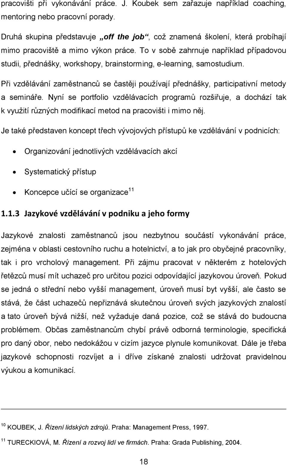 To v sobě zahrnuje například případovou studii, přednášky, workshopy, brainstorming, e-learning, samostudium.