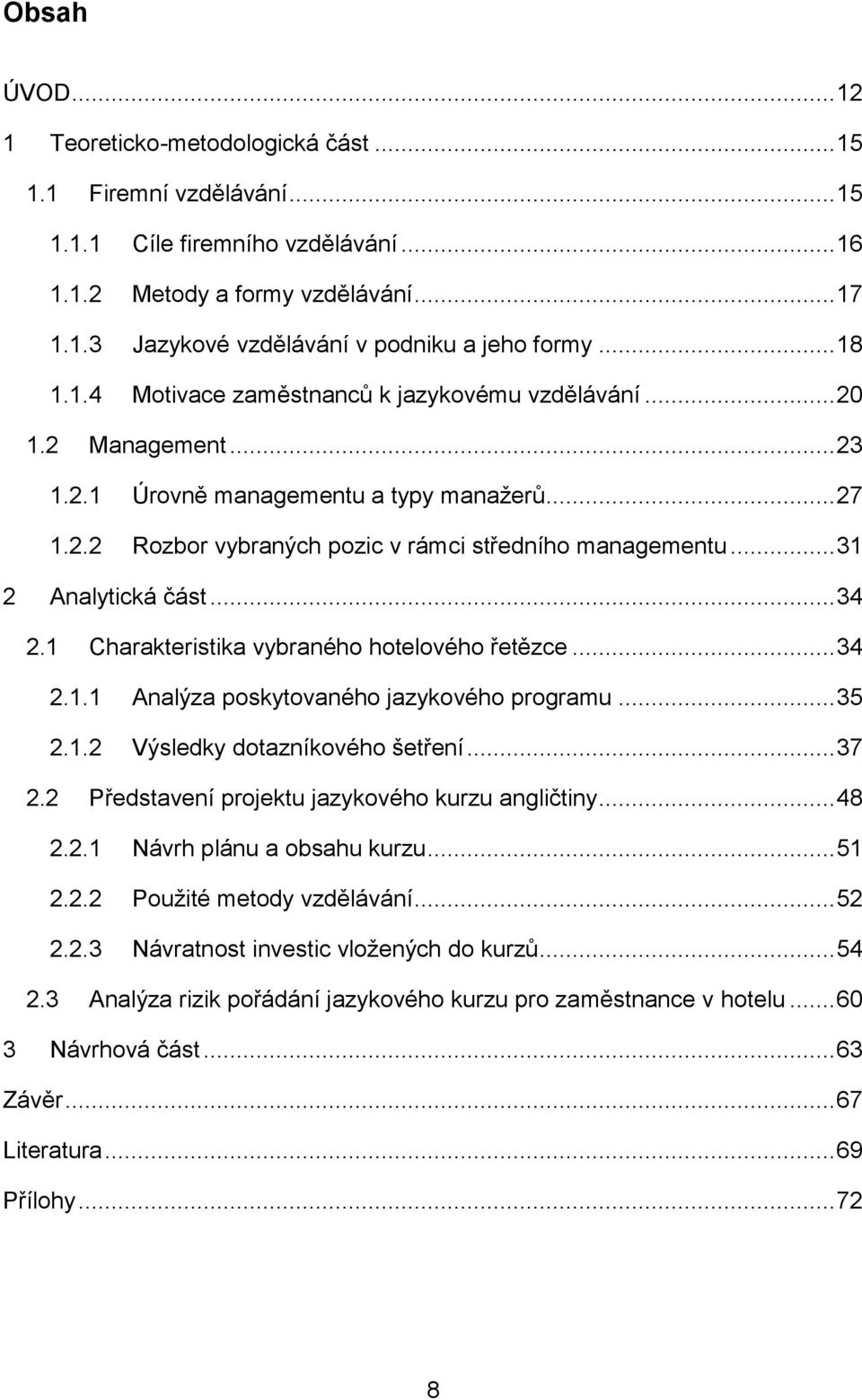 .. 31 2 Analytická část... 34 2.1 Charakteristika vybraného hotelového řetězce... 34 2.1.1 Analýza poskytovaného jazykového programu... 35 2.1.2 Výsledky dotazníkového šetření... 37 2.