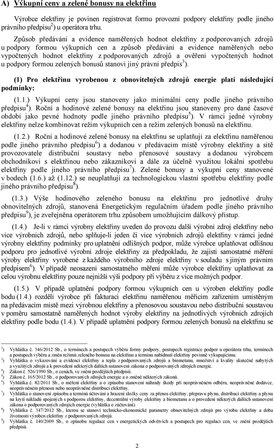 ověření vypočtených hnot u ppory formou zelených bonusů stanoví jiný právní předpis 3 ). (1) Pro elektřinu vyrobenou z obnovitelných zdrojů energie platí následující pmínky: (1.1.) Výkupní ceny jsou stanoveny jako minimální ceny ple jiného právního předpisu 4 ).