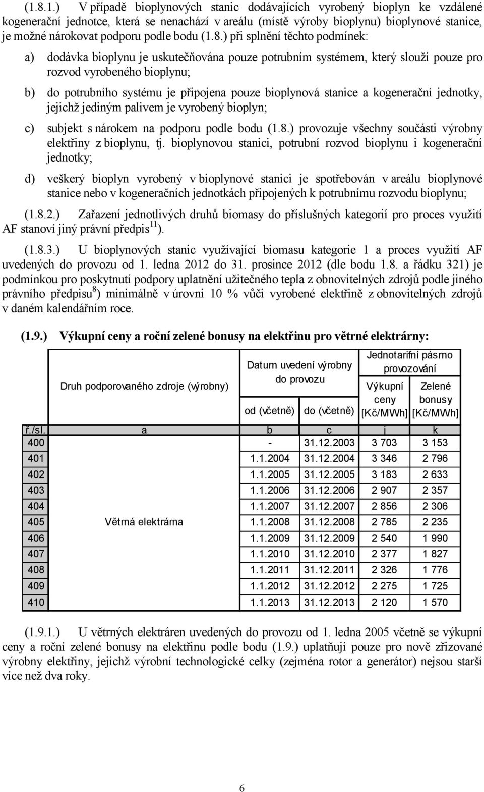 ) při splnění těchto pmínek: a) dávka bioplynu je uskutečňována pouze potrubním systémem, který slouží pouze pro rozv vyrobeného bioplynu; b) potrubního systému je připojena pouze bioplynová stanice