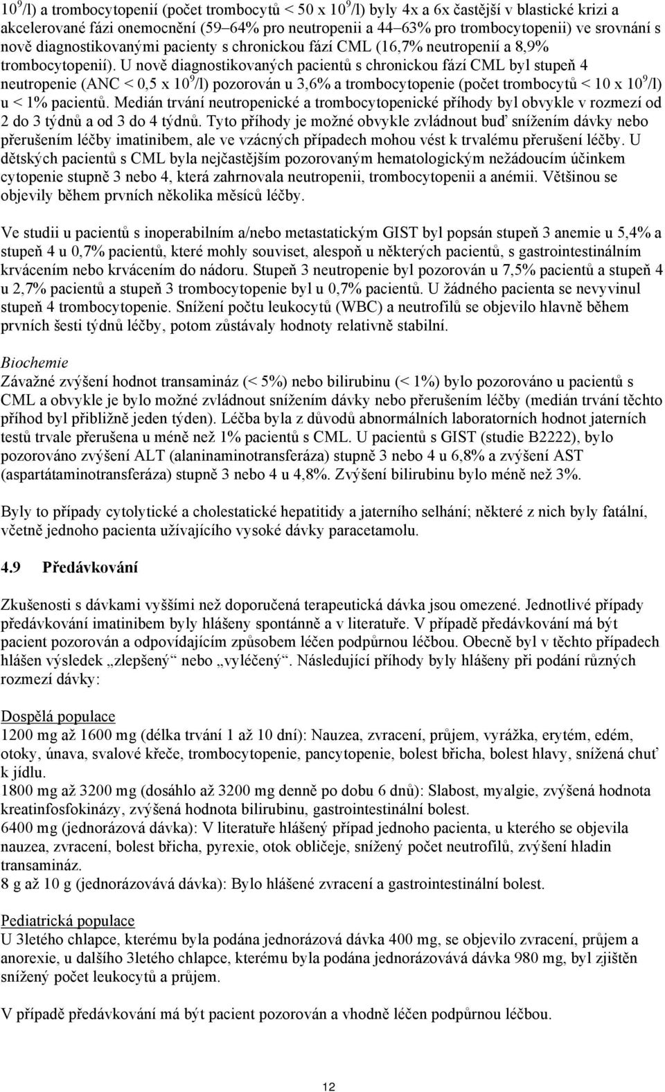 U nově diagnostikovaných pacientů s chronickou fází CML byl stupeň 4 neutropenie (ANC < 0,5 x 10 9 /l) pozorován u 3,6% a trombocytopenie (počet trombocytů < 10 x 10 9 /l) u < 1% pacientů.