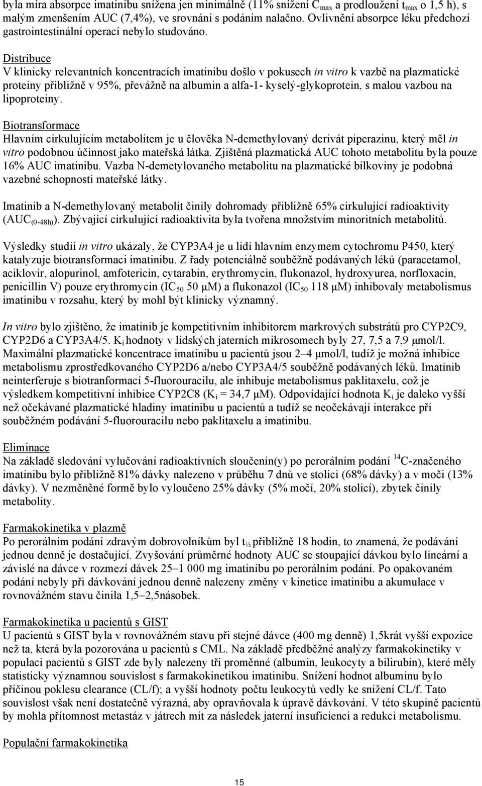 Distribuce V klinicky relevantních koncentracích imatinibu došlo v pokusech in vitro k vazbě na plazmatické proteiny přibližně v 95%, převážně na albumin a alfa-1- kyselý-glykoprotein, s malou vazbou