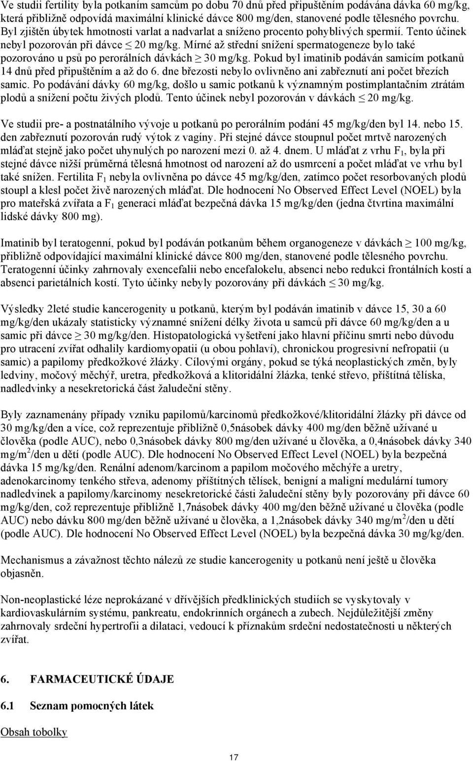 Mírné až střední snížení spermatogeneze bylo také pozorováno u psů po perorálních dávkách 30 mg/kg. Pokud byl imatinib podáván samicím potkanů 14 dnů před připuštěním a až do 6.