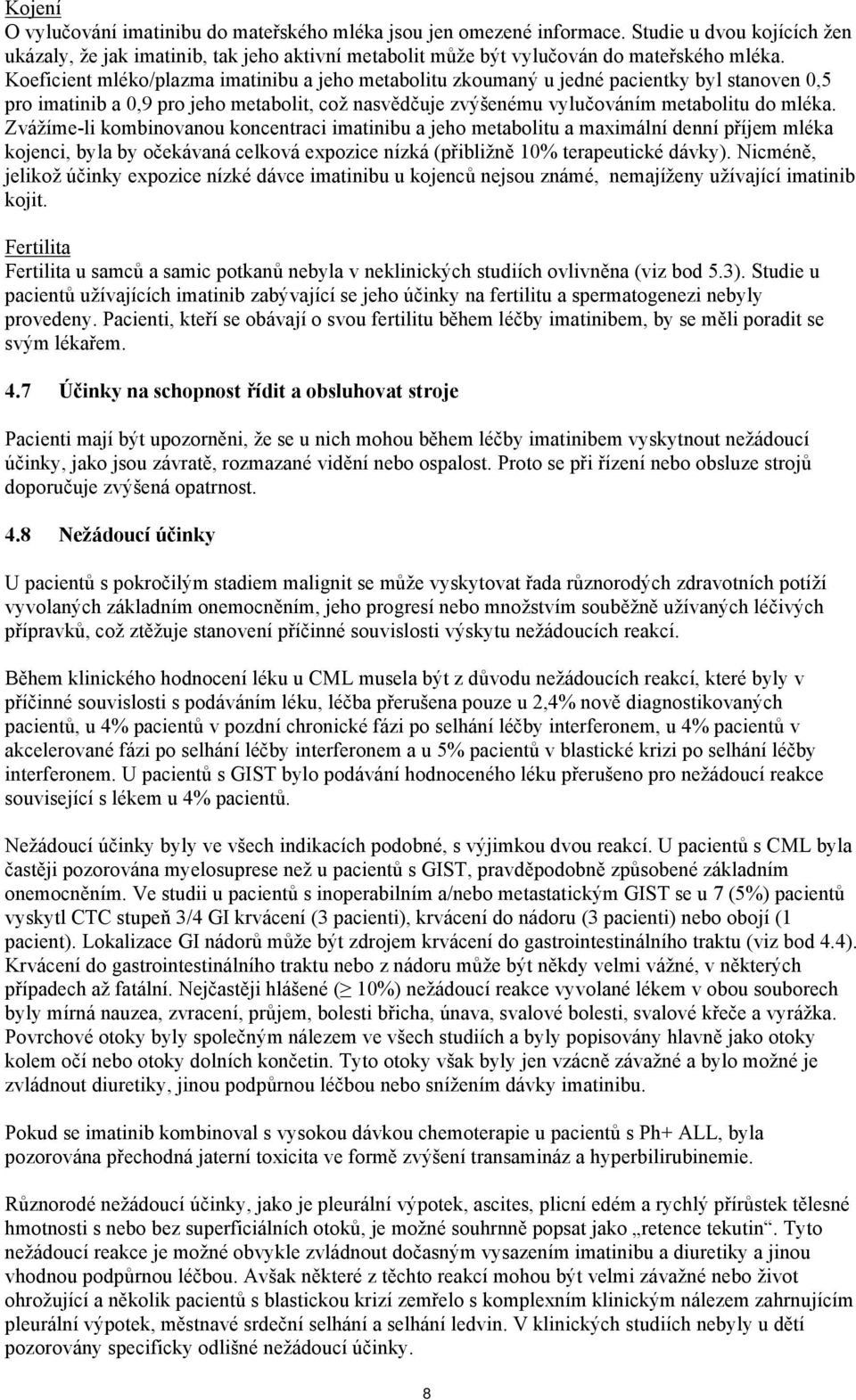 Zvážíme-li kombinovanou koncentraci imatinibu a jeho metabolitu a maximální denní příjem mléka kojenci, byla by očekávaná celková expozice nízká (přibližně 10% terapeutické dávky).