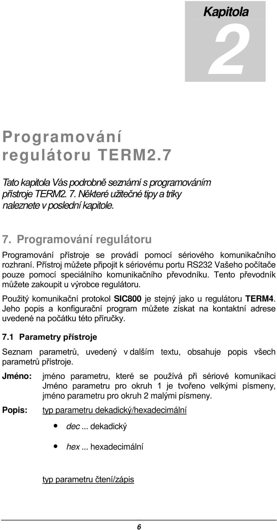 Programování regulátoru 3URJUDPRYiQt StVWURMH VH SURYiGt SRPRFt VpULRYpKR NRPXQLNDþQtKR UR]KUDQt3tVWURMP$åHWHSLSRMLWN sériovému portu RS232 VašehoSRþtWDþH SRX]H SRPRFt VSHFLiOQtKR NRPXQLNDþQtKR