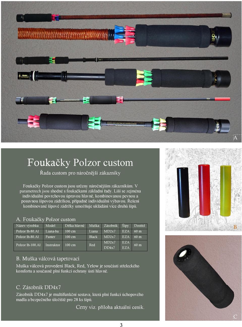 Řešení kombinované šípové zádržky umožňuje ukládání více druhů šípů. A. Foukačky Polzor custom Název výrobku Model Délka hlavně Muška Zásobník Šípy Dostřel Polzor lh-80.