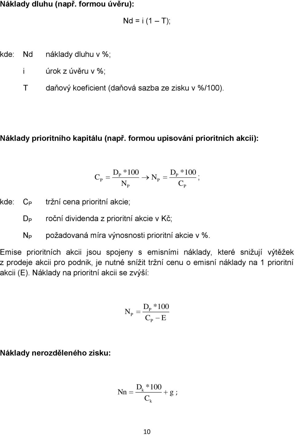 formou upisování prioritních akcií): C P D *100 D *100 P P NP ; NP CP kde: C P tržní cena prioritní akcie; D P roční dividenda z prioritní akcie v Kč; N P požadovaná