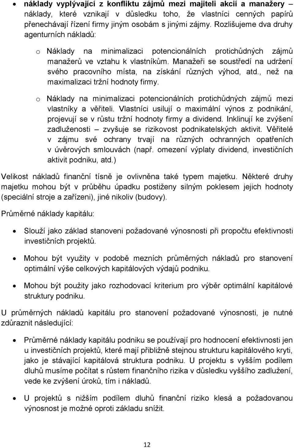 Manažeři se soustředí na udržení svého pracovního místa, na získání různých výhod, atd., než na maximalizaci tržní hodnoty firmy.