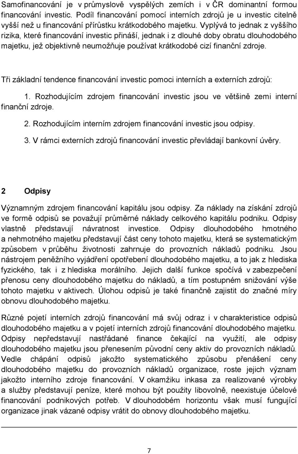 Vyplývá to jednak z vyššího rizika, které financování investic přináší, jednak i z dlouhé doby obratu dlouhodobého majetku, jež objektivně neumožňuje používat krátkodobé cizí finanční zdroje.