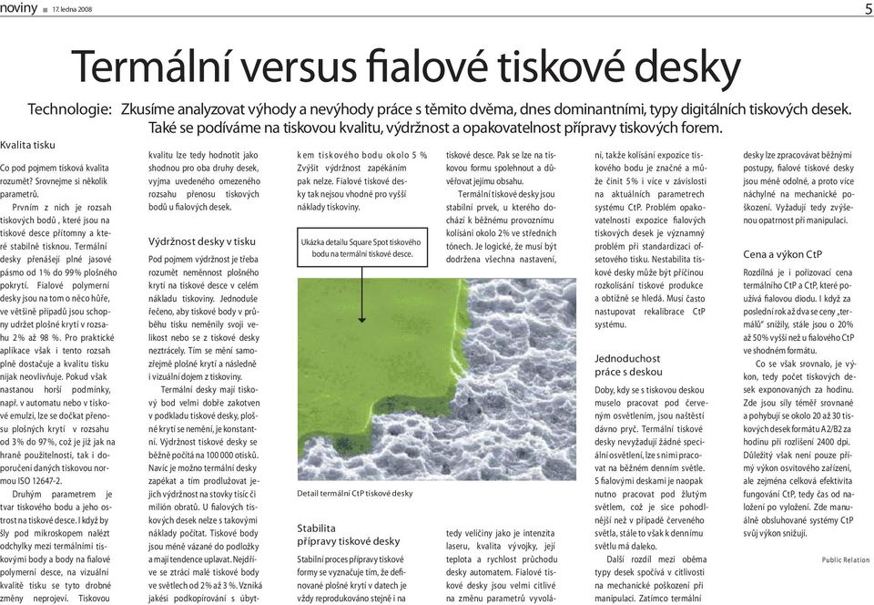 Fialové polymerní desky jsou na tom o něco hůře, ve většině případů jsou schopny udržet plošné krytí v rozsahu 2 % až 98 %.