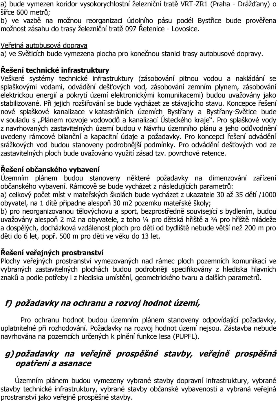 Řešení technické infrastruktury Veškeré systémy technické infrastruktury (zásobování pitnou vodou a nakládání se splaškovými vodami, odvádění dešťových vod, zásobování zemním plynem, zásobování