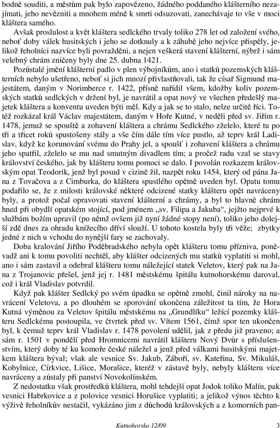 povražděni, a nejen veškerá stavení klášterní, nýbrž i sám velebný chrám zničeny byly dne 25. dubna 1421.