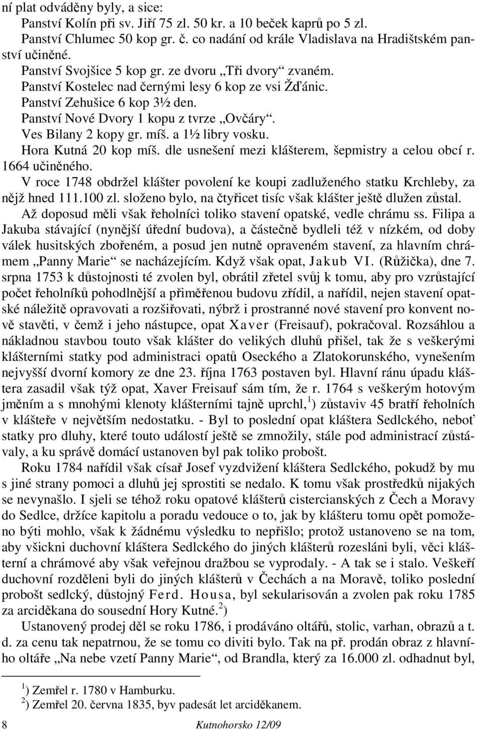 Ves Bilany 2 kopy gr. míš. a 1½ libry vosku. Hora Kutná 20 kop míš. dle usnešení mezi klášterem, šepmistry a celou obcí r. 1664 učiněného.