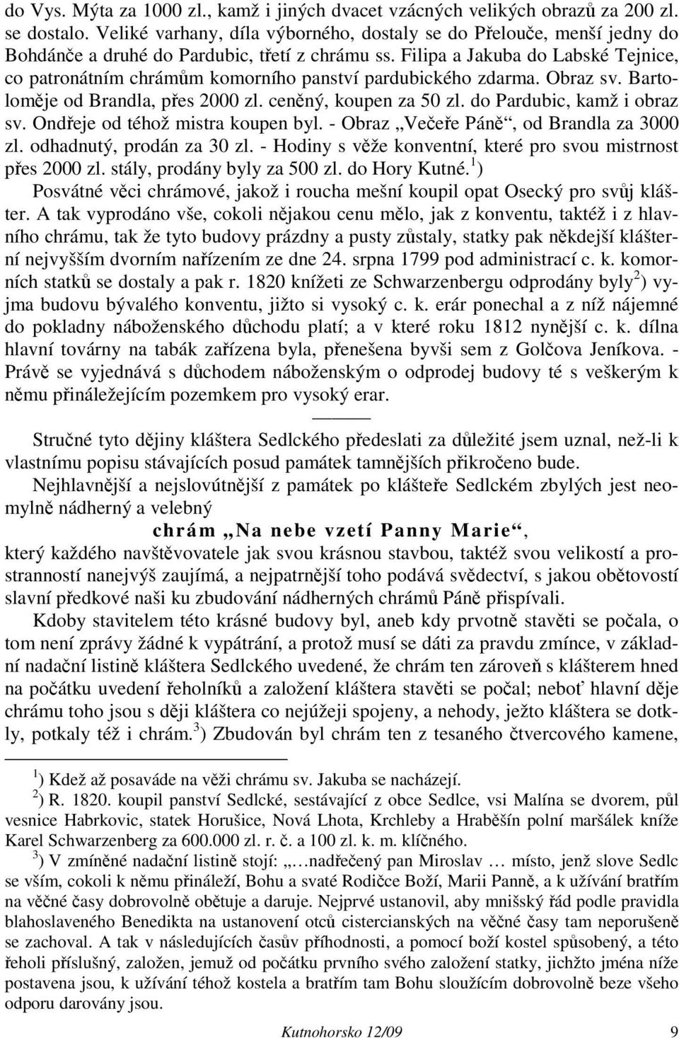 Filipa a Jakuba do Labské Tejnice, co patronátním chrámům komorního panství pardubického zdarma. Obraz sv. Bartoloměje od Brandla, přes 2000 zl. ceněný, koupen za 50 zl. do Pardubic, kamž i obraz sv.